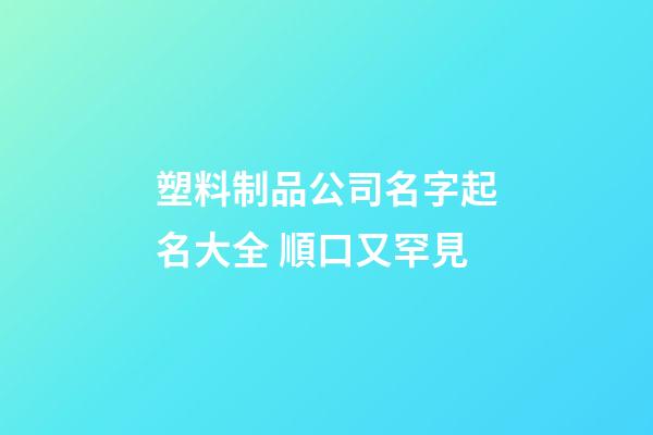 塑料制品公司名字起名大全 順口又罕見-第1張-公司起名-玄機派